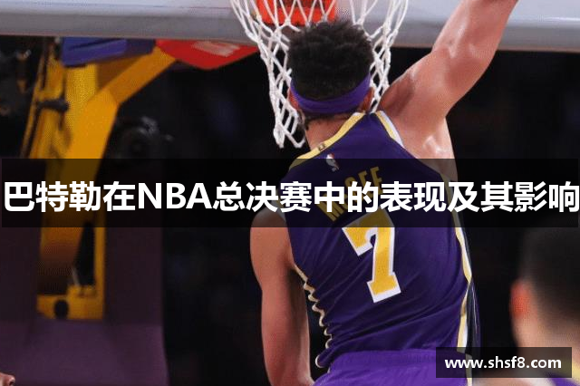 巴特勒在NBA总决赛中的表现及其影响