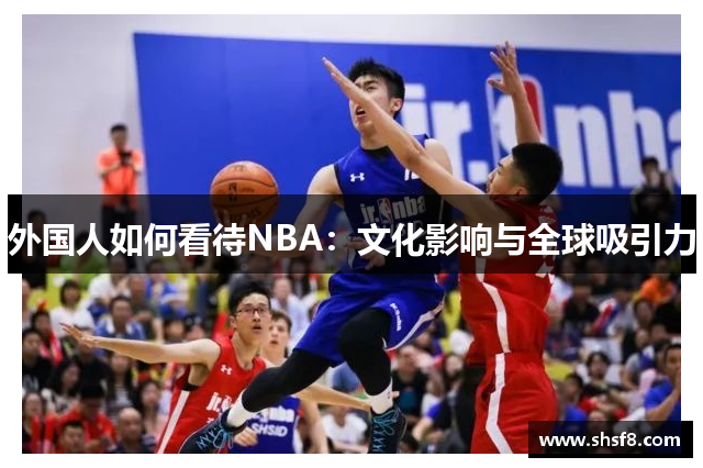 外国人如何看待NBA：文化影响与全球吸引力