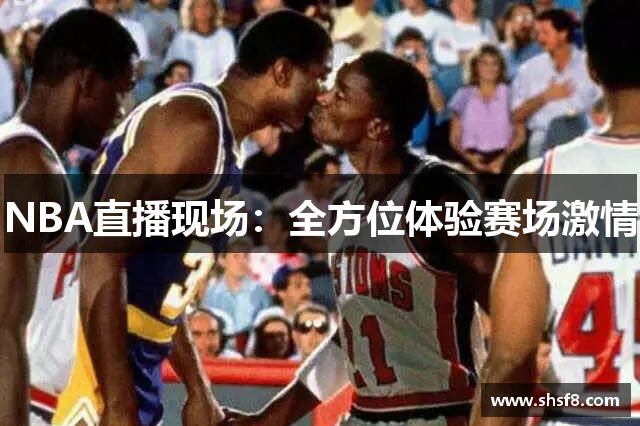 NBA直播现场：全方位体验赛场激情